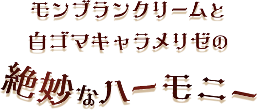 モンブランクリームと白ゴマキャラメリゼの絶妙なハーモニー
