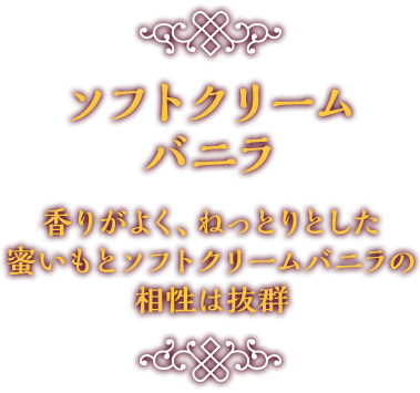 ソフトクリームバニラ 香りがよく、ねっとりとした蜜いもとソフトクリームバニラの相性は抜群