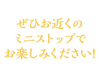 ぜひお近くのミニストップでお楽しみください!