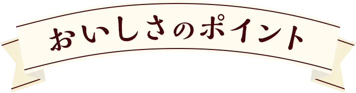 おいしさのポイント