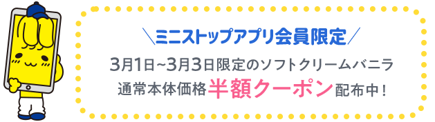 ミニストップアプリ会員限定 3月1日~3月3日限定のソフトクリームバニラ通常本体価格半額クーポン配布中！