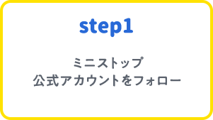 step1 ミニストップ公式アカウントをフォロー