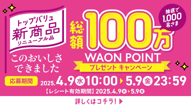 トップバリュ新商品リニューアル記念「このおいしさできました」抽選で総額100万WAON POINTプレゼントキャンペーン