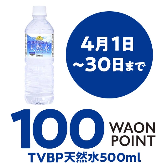 4月1日～30日まで 100WAONPOINT TVBP天然水